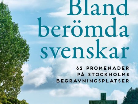 Bland berömda svenskar : 62 promenader på Stockholms begravningsplatser Cheap