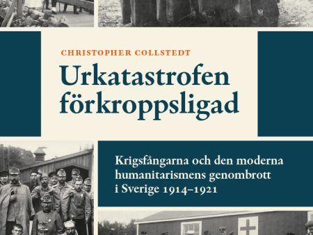 Urkatastrofen förkroppsligad : krigsfångarna och den moderna humanitarismens genombrott i Sverige 1914-1921 Sale